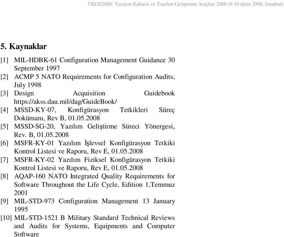 05.2008 [7] MSFR-KY-02 Yazılım Fiziksel Tetkiki Kontrol Listesi ve Raporu, Rev E, 01.05.2008 [8] AQAP-160 NATO Integrated Quality Requirements for Software Throughout the Life Cycle, Edition 1,Temmuz