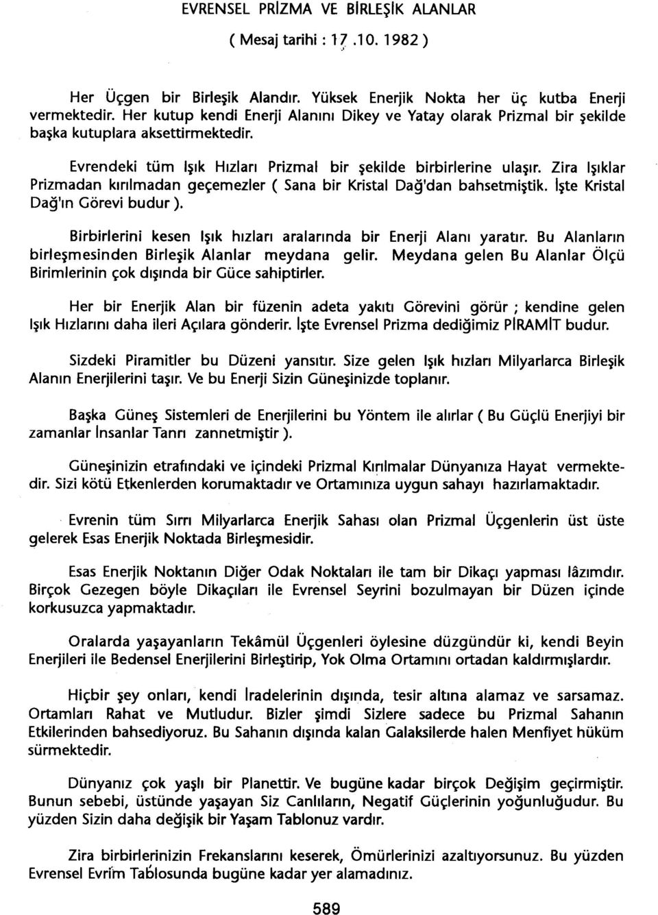 Zira Isiklar Prizmadan kirilmadan geçemezler ( Sana bir Kristal Dag'dan bahsetmistik. Iste Kristal Dag'in Görevi budur ). Birbirlerini kesen Isik hizlari aralarinda bir Enerji Alani yaratir.