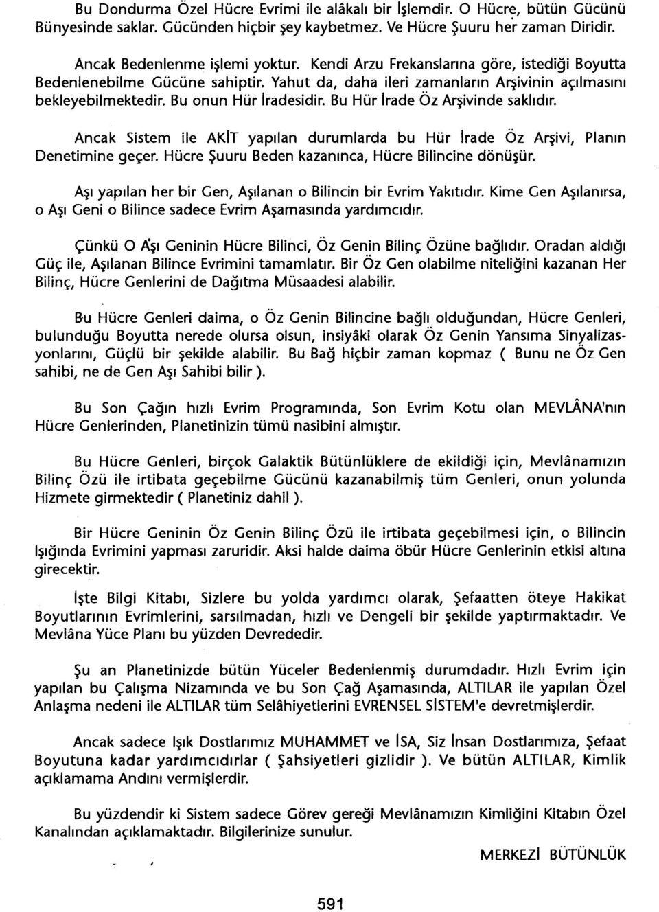 Bu Hür Irade Öz Arsivinde saklidir. Ancak Sistem ile AKIT yapilan durumlarda bu Hür Irade Öz Arsivi, Planin Denetimine geçer. Hücre Suuru Beden kazaninca, Hücre Bilincine dönüsür.