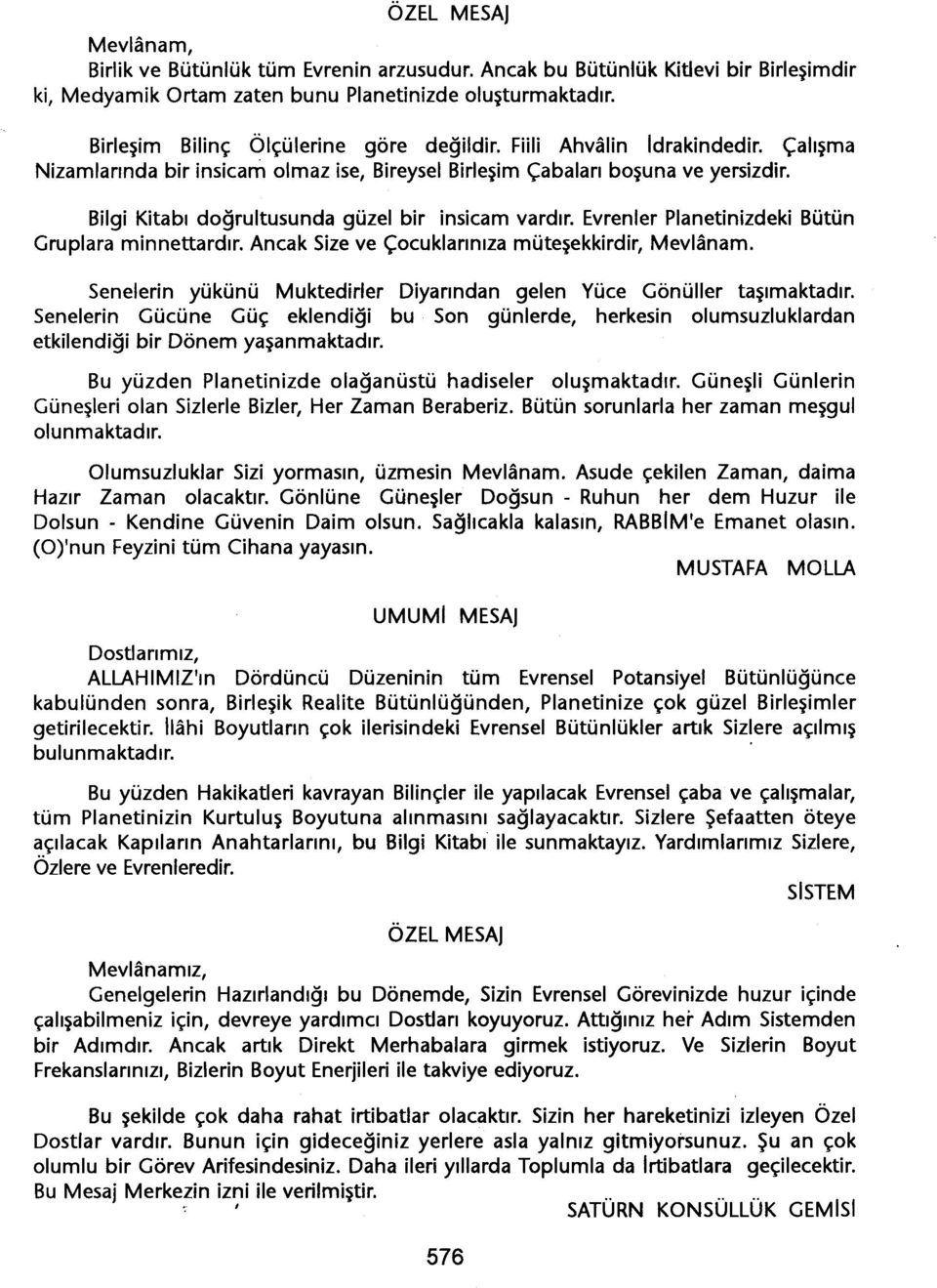 Bilgi Kitabi dogrultusunda güzel bir insicam vardir. Evrenler Planetinizdeki Bütün Gruplara minnettardir. Ancak Size ve Çocuklariniza mütesekkirdir, Mevianam.