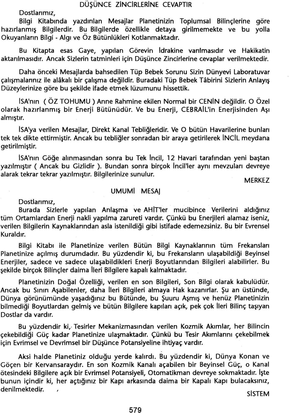 Bu Kitapta esas Gaye, yapilan Görevin Idrakine varilmasidir ve Hakikatin aktarilmasidir. Ancak Sizlerin tatminieri için Düsünce Zincirlerine cevaplar verilmektedir.