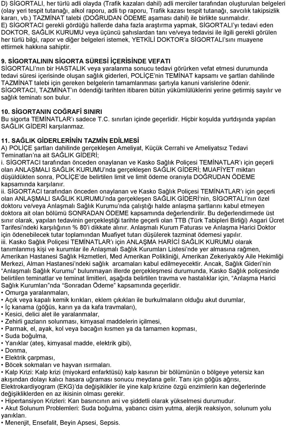 E) SİGORTACI gerekli gördüğü hallerde daha fazla araştırma yapmak, SİGORTALI yı tedavi eden DOKTOR, SAĞLIK KURUMU veya üçüncü şahıslardan tanı ve/veya tedavisi ile ilgili gerekli görülen her türlü