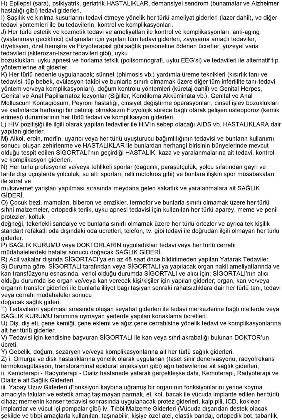 J) Her türlü estetik ve kozmetik tedavi ve ameliyatları ile kontrol ve komplikasyonları, anti-aging (yaşlanmayı geciktirici) çalışmalar için yapılan tüm tedavi giderleri, zayışama amaçlı tedaviler,