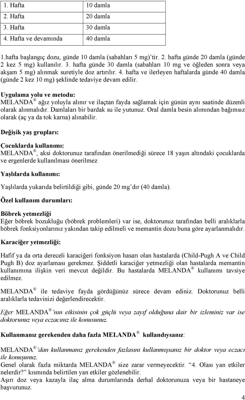 hafta ve ilerleyen haftalarda günde 40 damla (günde 2 kez 10 mg) şeklinde tedaviye devam edilir.