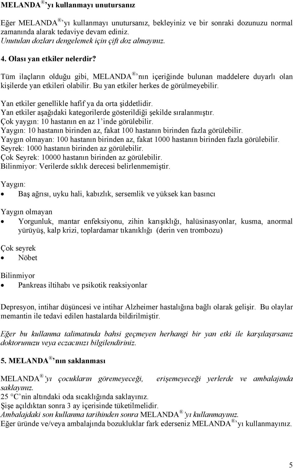 Bu yan etkiler herkes de görülmeyebilir. Yan etkiler genellikle hafif ya da orta şiddetlidir. Yan etkiler aşağıdaki kategorilerde gösterildiği şekilde sıralanmıştır.