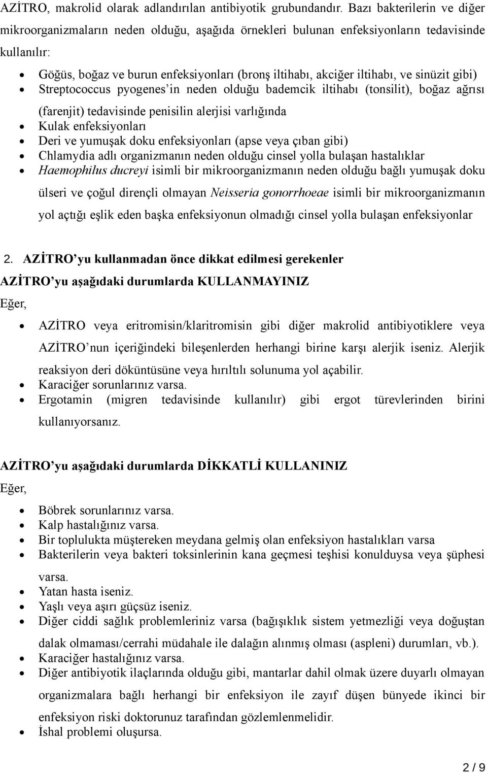 ve sinüzit gibi) Streptococcus pyogenes in neden olduğu bademcik iltihabı (tonsilit), boğaz ağrısı (farenjit) tedavisinde penisilin alerjisi varlığında Kulak enfeksiyonları Deri ve yumuşak doku