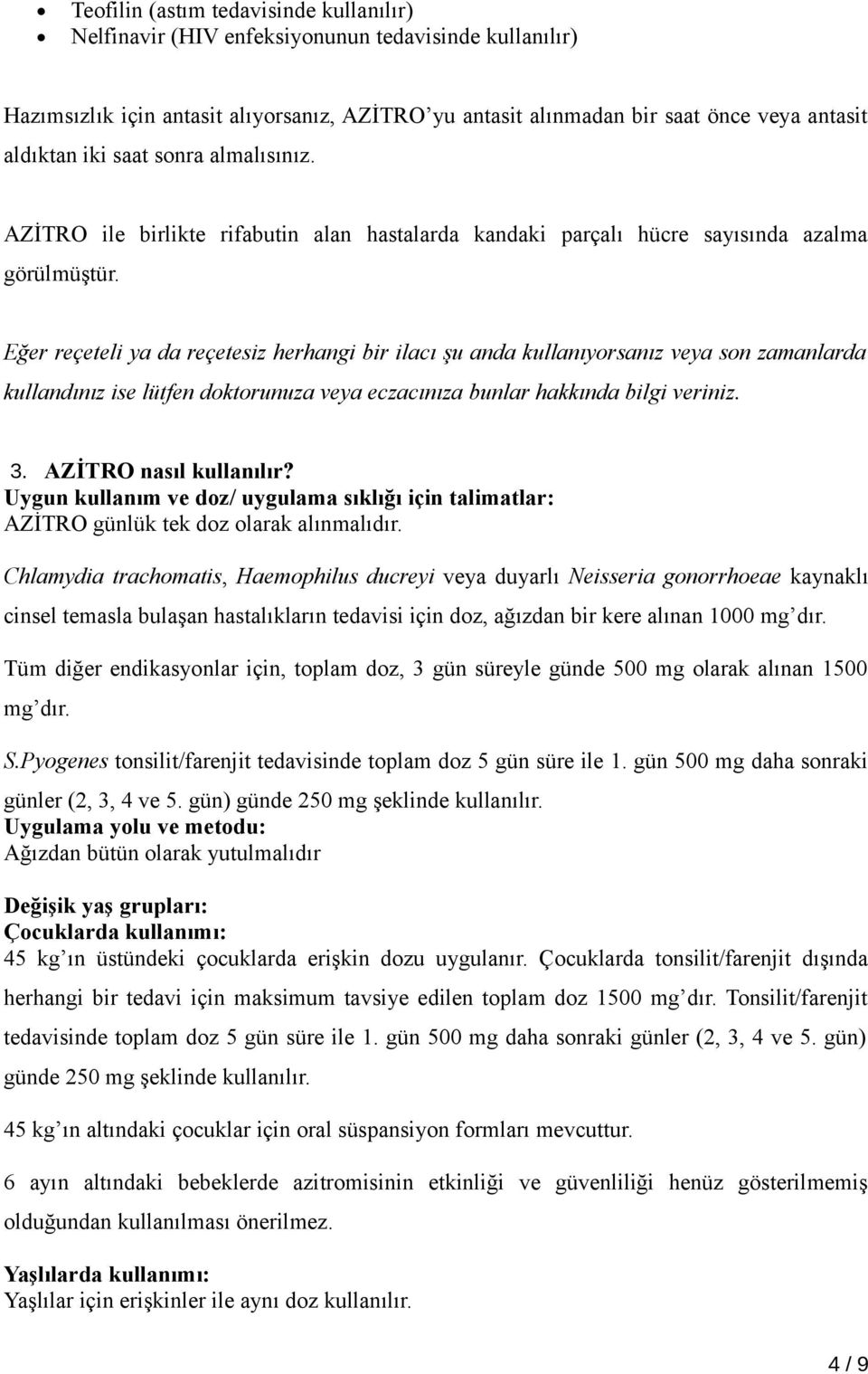 Eğer reçeteli ya da reçetesiz herhangi bir ilacı şu anda kullanıyorsanız veya son zamanlarda kullandınız ise lütfen doktorunuza veya eczacınıza bunlar hakkında bilgi veriniz. 3.