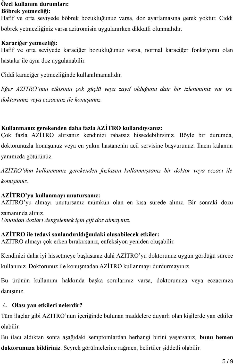 Karaciğer yetmezliği: Hafif ve orta seviyede karaciğer bozukluğunuz varsa, normal karaciğer fonksiyonu olan hastalar ile aynı doz uygulanabilir. Ciddi karaciğer yetmezliğinde kullanılmamalıdır.