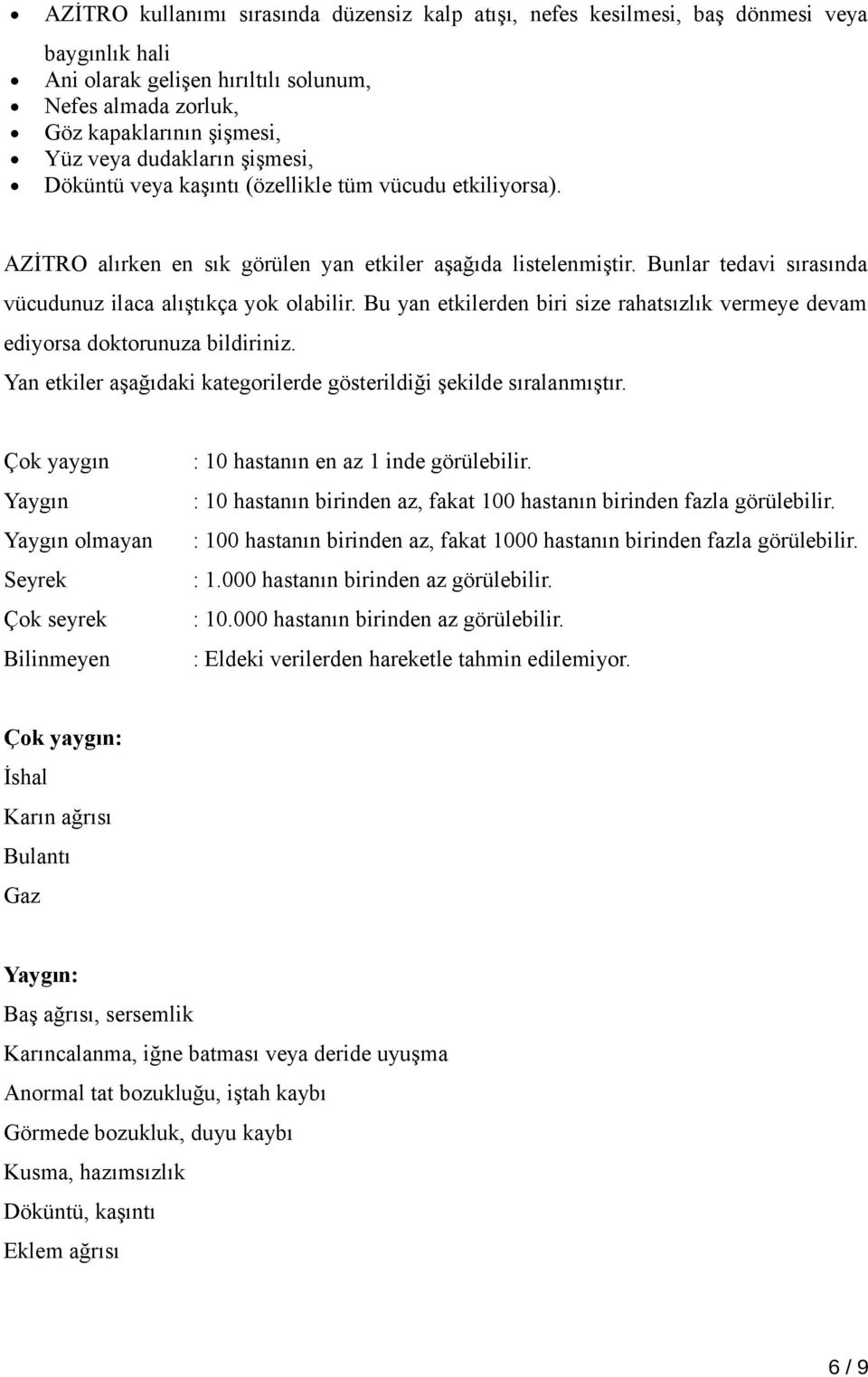 Bunlar tedavi sırasında vücudunuz ilaca alıştıkça yok olabilir. Bu yan etkilerden biri size rahatsızlık vermeye devam ediyorsa doktorunuza bildiriniz.