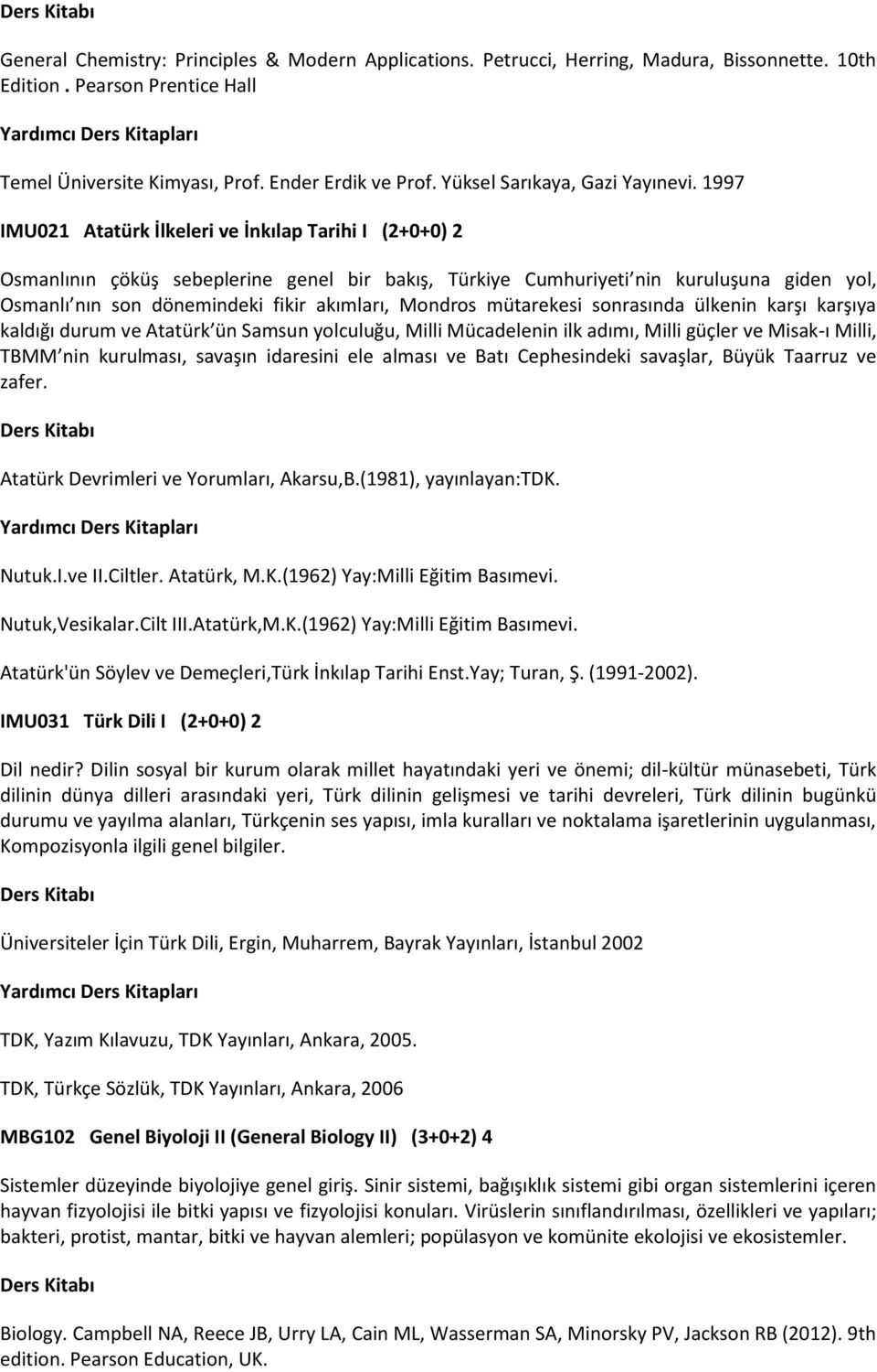 1997 IMU021 Atatürk İlkeleri ve İnkılap Tarihi I (2+0+0) 2 Osmanlının çöküş sebeplerine genel bir bakış, Türkiye Cumhuriyeti nin kuruluşuna giden yol, Osmanlı nın son dönemindeki fikir akımları,