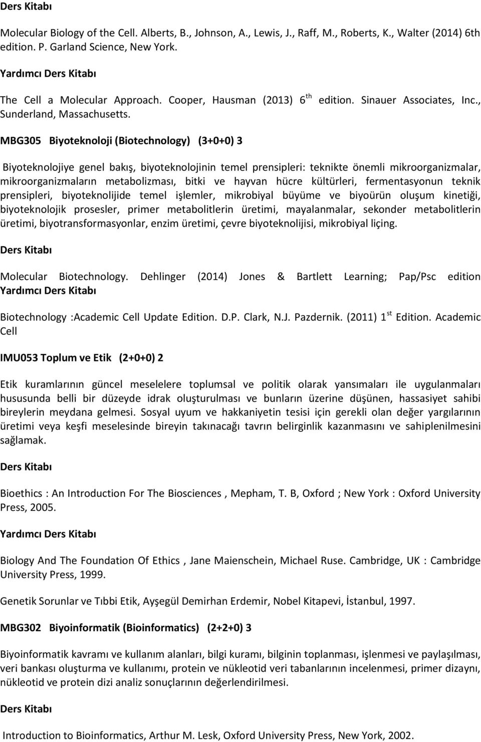 , MBG305 Biyoteknoloji (Biotechnology) (3+0+0) 3 Biyoteknolojiye genel bakış, biyoteknolojinin temel prensipleri: teknikte önemli mikroorganizmalar, mikroorganizmaların metabolizması, bitki ve hayvan