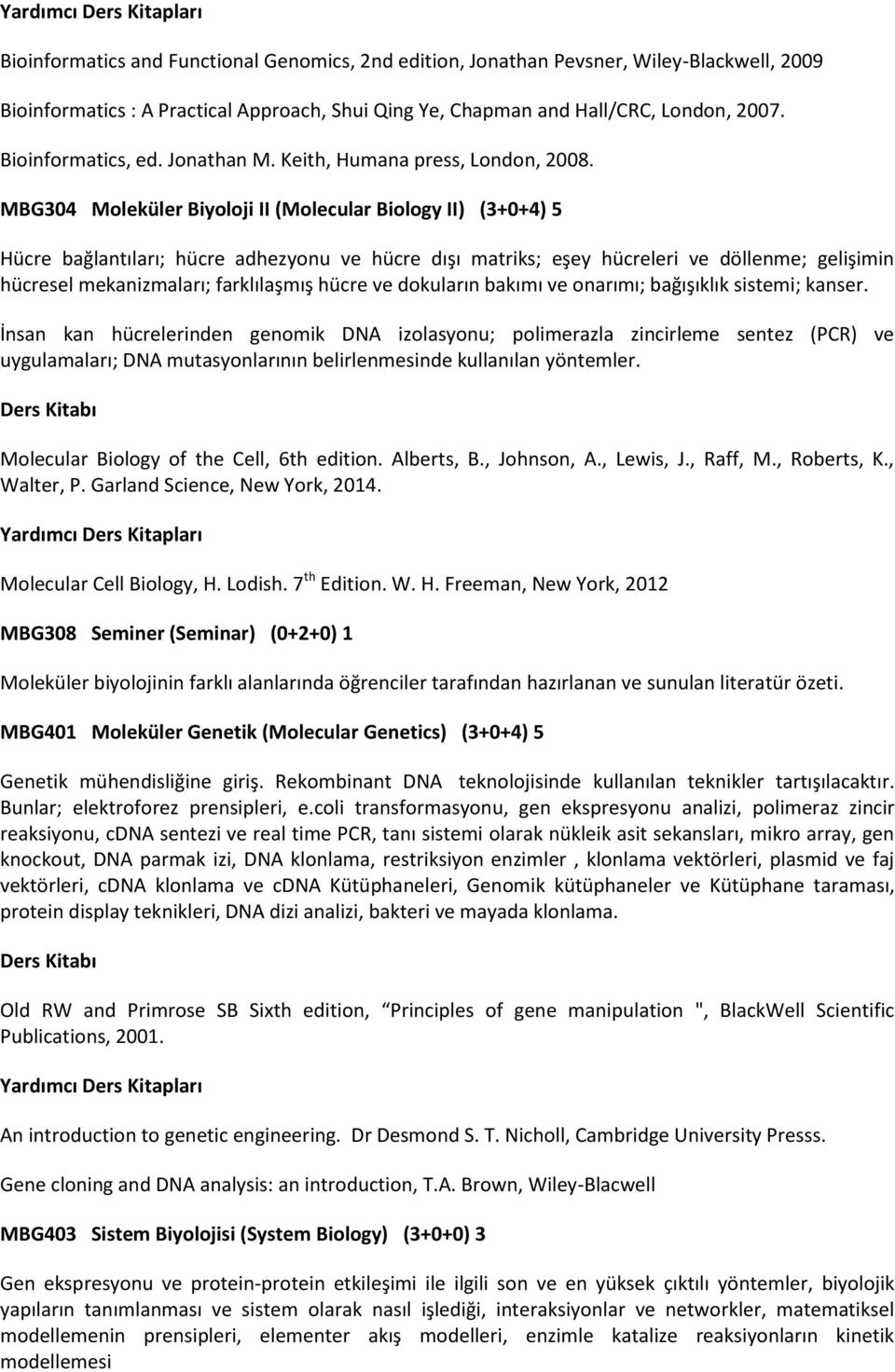 MBG304 Moleküler Biyoloji II (Molecular Biology II) (3+0+4) 5 Hücre bağlantıları; hücre adhezyonu ve hücre dışı matriks; eşey hücreleri ve döllenme; gelişimin hücresel mekanizmaları; farklılaşmış