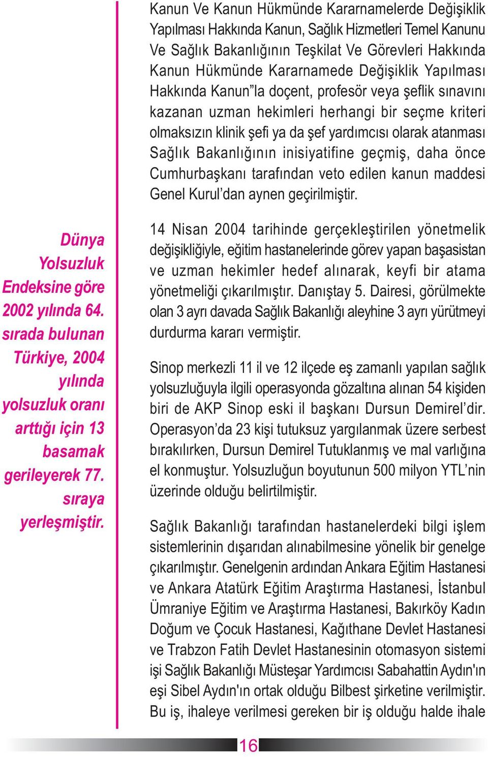 inisiyatifine geçmiþ, daha önce Cumhurbaþkaný tarafýndan veto edilen kanun maddesi Genel Kurul dan aynen geçirilmiþtir. Dünya Yolsuzluk Endeksine göre 2002 yýlýnda 64.