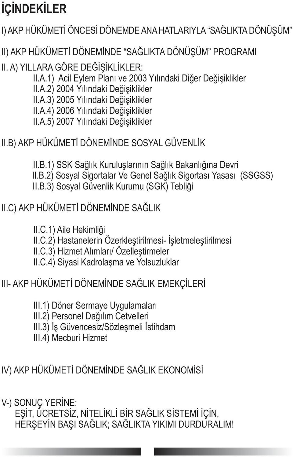 AKP HÜKÜMETÝ DÖNEMÝNDE SOSYAL GÜVENLÝK II.B.1) SSK Saðlýk Kuruluþlarýnýn Saðlýk Bakanlýðýna Devri II.B.2) Sosyal Sigortalar Ve Genel Saðlýk Sigortasý Yasasý (SSGSS) II.B.3) Sosyal Güvenlik Kurumu (SGK) Tebliði II.