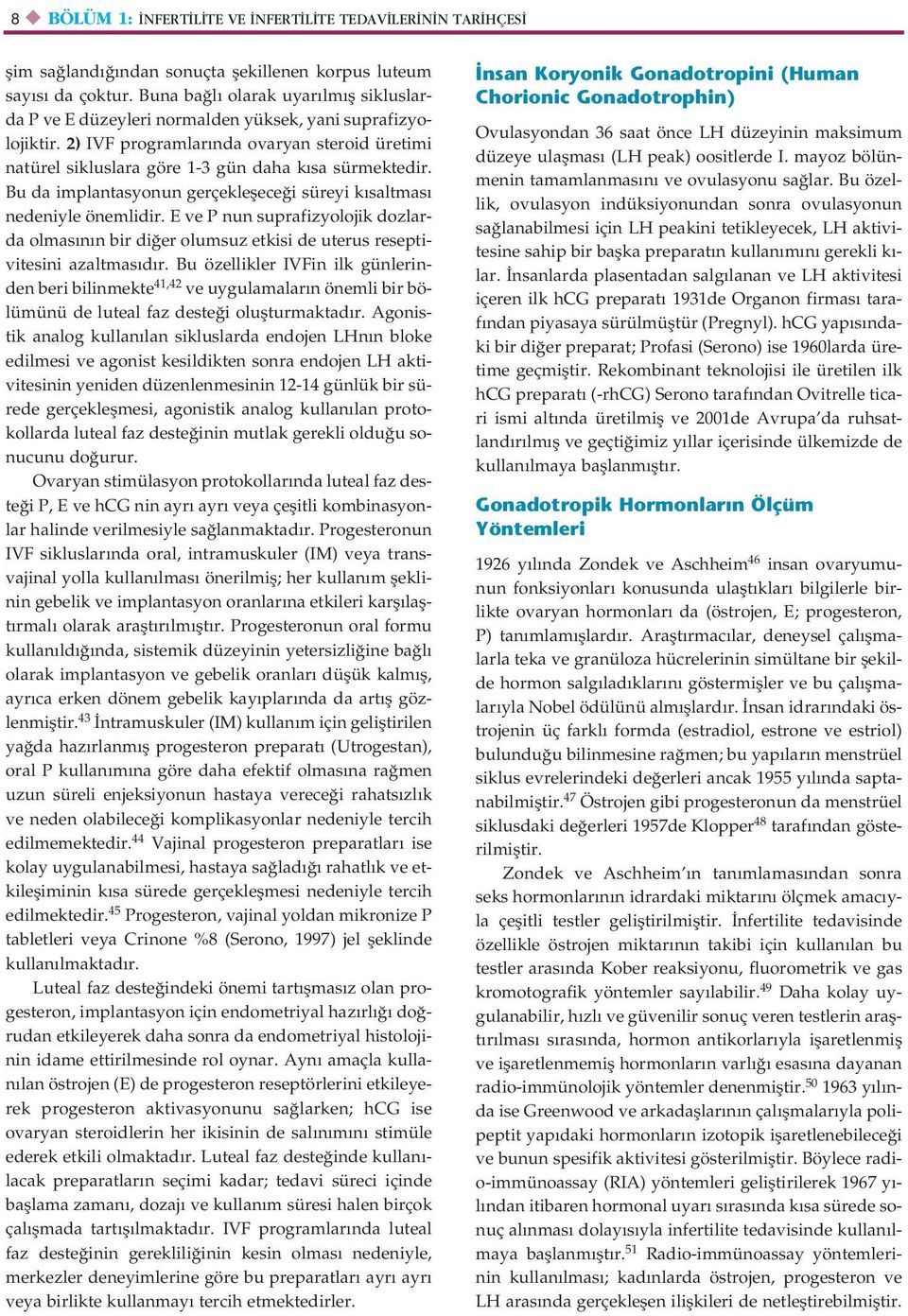 Bu da implantasyonun gerçekleflece i süreyi k saltmas nedeniyle önemlidir. E ve P nun suprafizyolojik dozlarda olmas n n bir di er olumsuz etkisi de uterus reseptivitesini azaltmas d r.