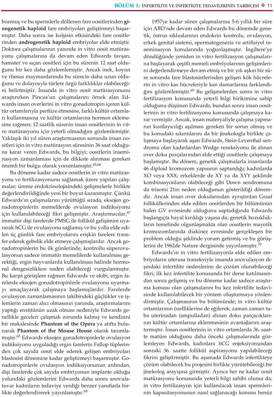 Doktora çal flmalar n n yan nda in vitro oosit matürasyonu çal flmalar na da devam eden Edwards tavflan, hamster ve s çan oositleri için bu sürenin 12 saat oldu- unu bir kez daha gözlemlemifltir.