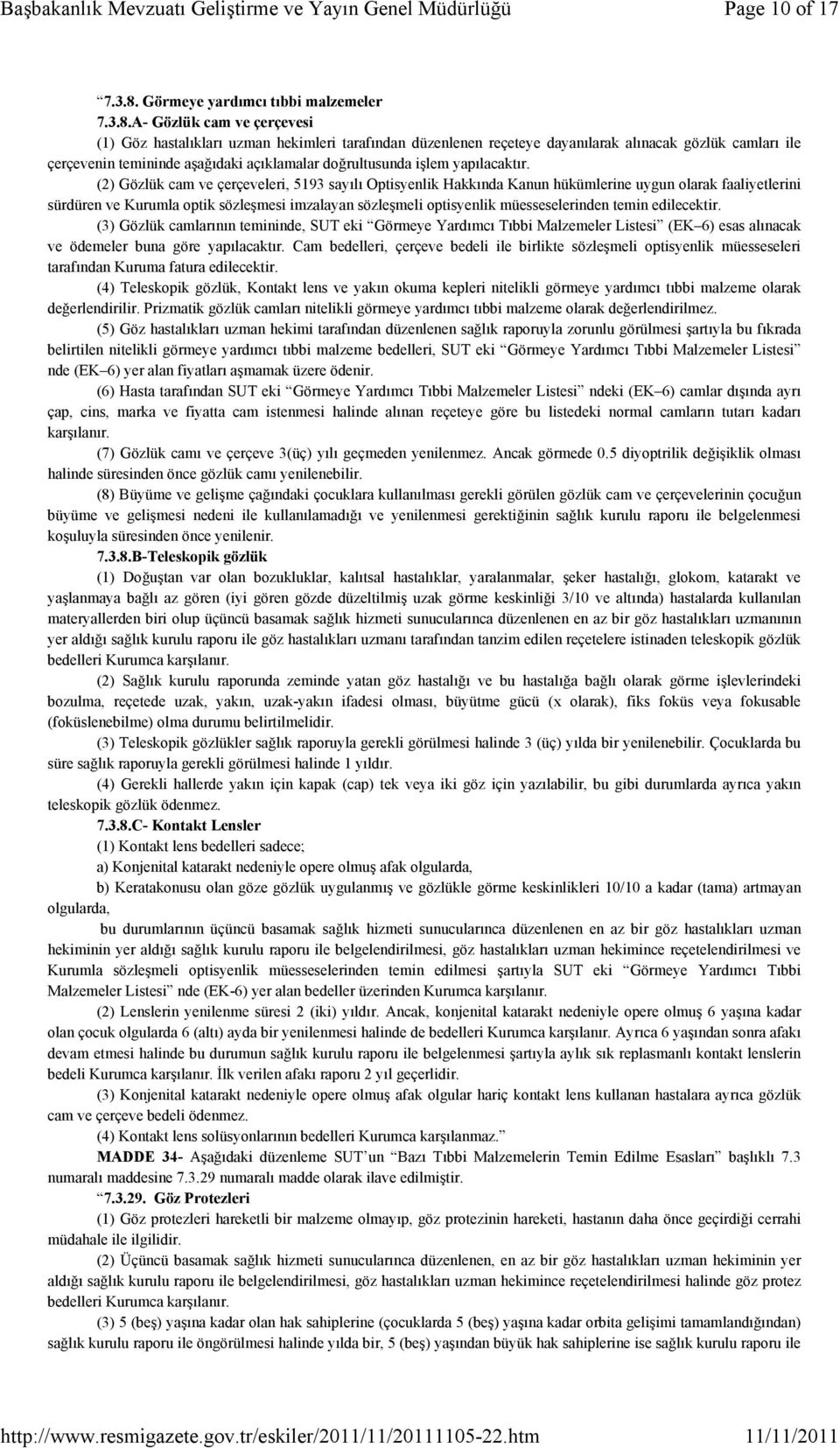 A- Gözlük cam ve çerçevesi (1) Göz hastalıkları uzman hekimleri tarafından düzenlenen reçeteye dayanılarak alınacak gözlük camları ile çerçevenin temininde aşağıdaki açıklamalar doğrultusunda işlem