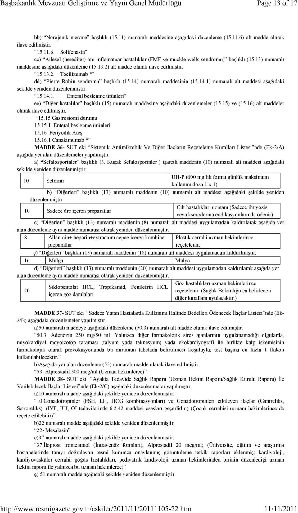 13.2) alt madde olarak ilave edilmiştir. 15.13.2. Tocilizumab * dd) Pierre Robin sendromu başlıklı (15.14) numaralı maddesinin (15.14.1) numaralı alt maddesi aşağıdaki 15.14.1. Enteral beslenme ürünleri ee) Diğer hastalılar başlıklı (15) numaralı maddesine aşağıdaki düzenlemeler (15.