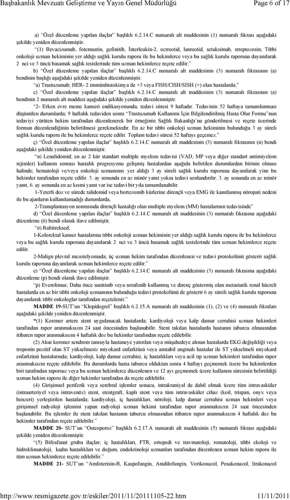 aldığı sağlık kurulu raporu ile bu hekimlerce veya bu sağlık kurulu raporuna dayanılarak 2 nci ve 3 üncü basamak sağlık tesislerinde tüm uzman hekimlerce reçete edilir.