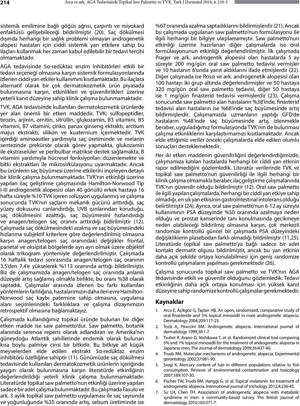 olmamaktadır. AGA tedavisinde 5α-redüktaz enzim inhibitörleri etkili bir tedavi seçeneği olmasına karşın sistemik formulasyonlarında izlenen ciddi yan etkiler kullanımını kısıtlamaktadır.