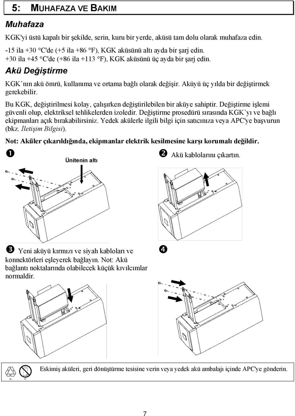 Bu KGK, değiştirilmesi kolay, çalışırken değiştirilebilen bir aküye sahiptir. Değiştirme işlemi güvenli olup, elektriksel tehlikelerden izoledir.