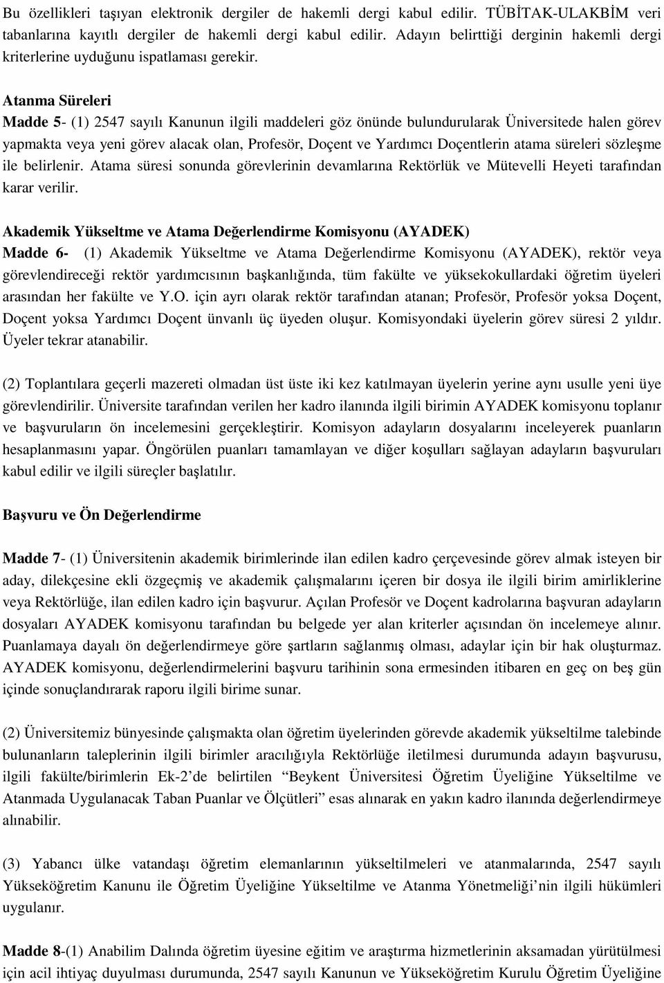 Atanma Süreleri Madde 5- (1) 2547 sayılı Kanunun ilgili maddeleri göz önünde ulundurularak Üniversitede halen görev yapmakta veya yeni görev alacak olan, Profesör, Doçent ve Yardımcı Doçentlerin