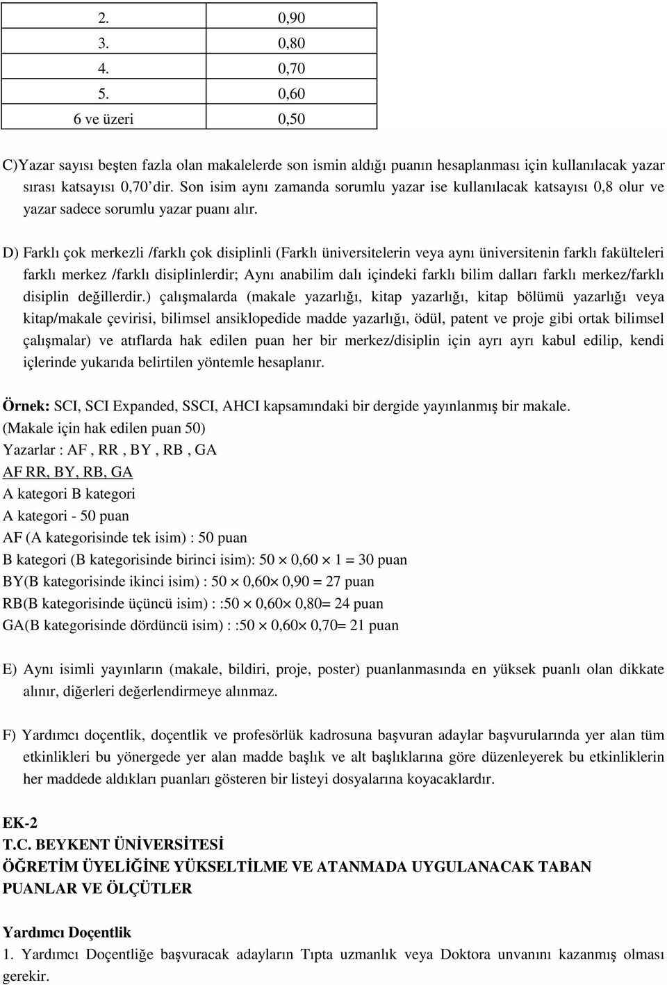 D) Farklı çok merkezli /farklı çok disiplinli (Farklı üniversitelerin veya aynı üniversitenin farklı fakülteleri farklı merkez /farklı disiplinlerdir; Aynı anailim dalı içindeki farklı ilim dalları