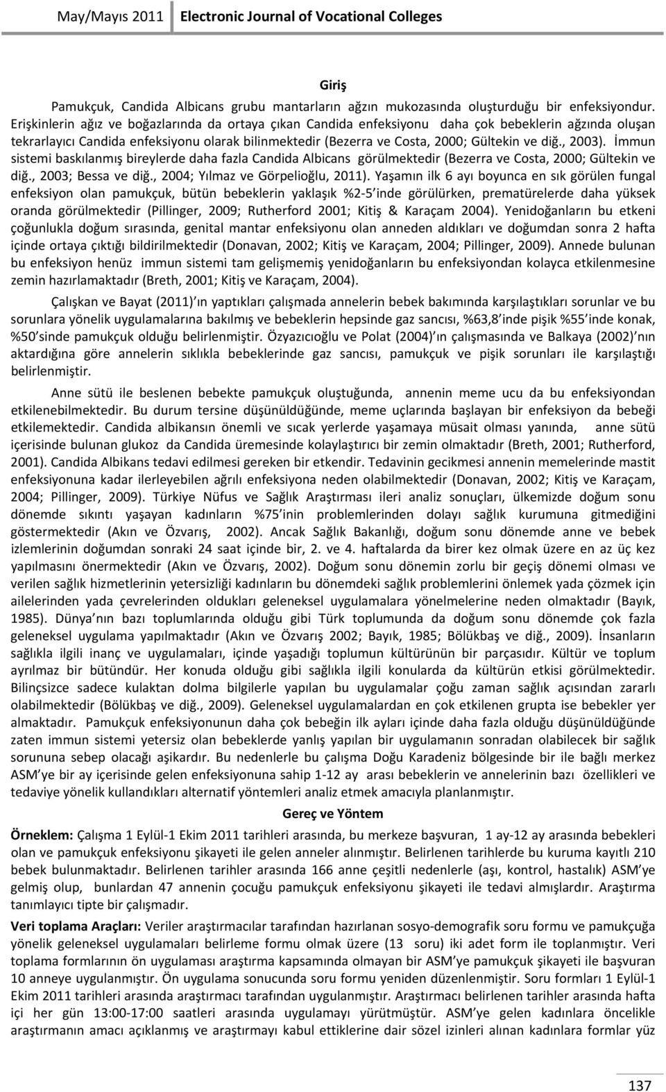 , 2003). İmmun sistemi baskılanmış bireylerde daha fazla Candida Albicans görülmektedir (Bezerra ve Costa, 2000; Gültekin ve diğ., 2003; Bessa ve diğ., 2004; Yılmaz ve Görpelioğlu, 2011).