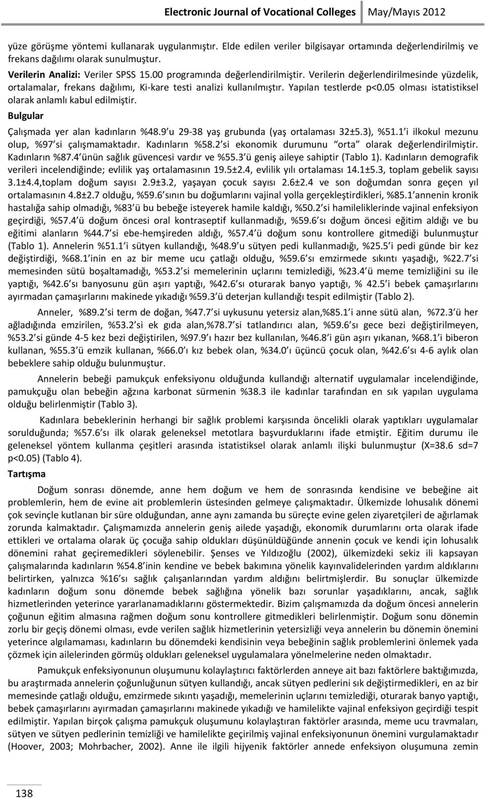 05 olması istatistiksel olarak anlamlı kabul edilmiştir. Bulgular Çalışmada yer alan kadınların %48.9 u 29-38 yaş grubunda (yaş ortalaması 32±5.3), %51.1 i ilkokul mezunu olup, %97 si çalışmamaktadır.