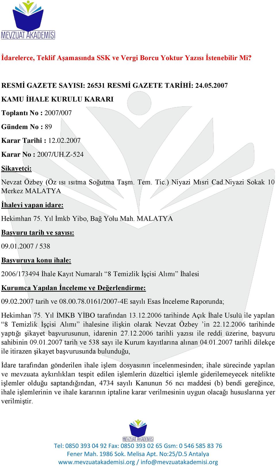 Niyazi Sokak 10 Merkez MALATYA İhaleyi yapan idare: Hekimhan 75. Yıl İmkb Yibo, Bağ Yolu Mah. MALATYA Başvuru tarih ve sayısı: 09.01.