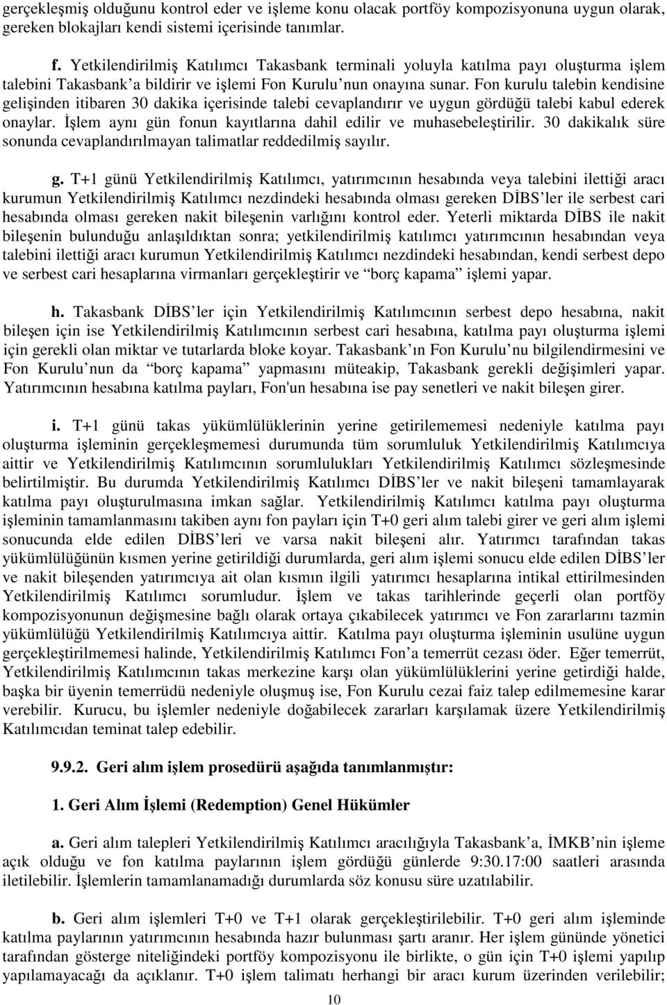 Fon kurulu talebin kendisine geliinden itibaren 30 dakika içerisinde talebi cevaplandırır ve uygun gördüü talebi kabul ederek onaylar. lem aynı gün fonun kayıtlarına dahil edilir ve muhasebeletirilir.