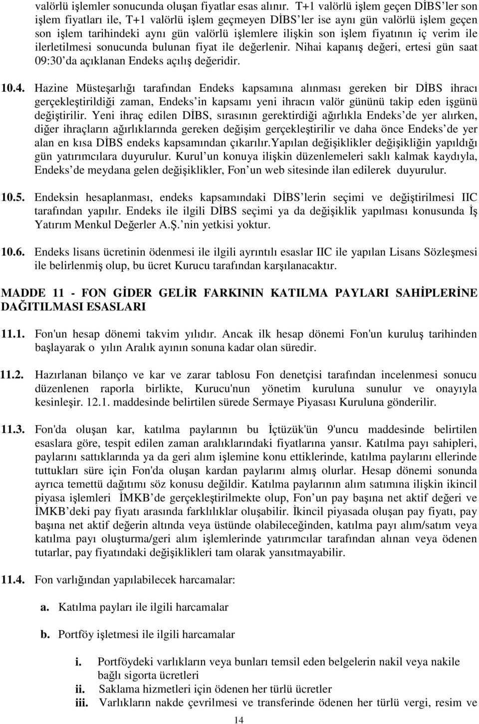 verim ile ilerletilmesi sonucunda bulunan fiyat ile deerlenir. Nihai kapanı deeri, ertesi gün saat 09:30 da açıklanan Endeks açılı deeridir. 10.4.