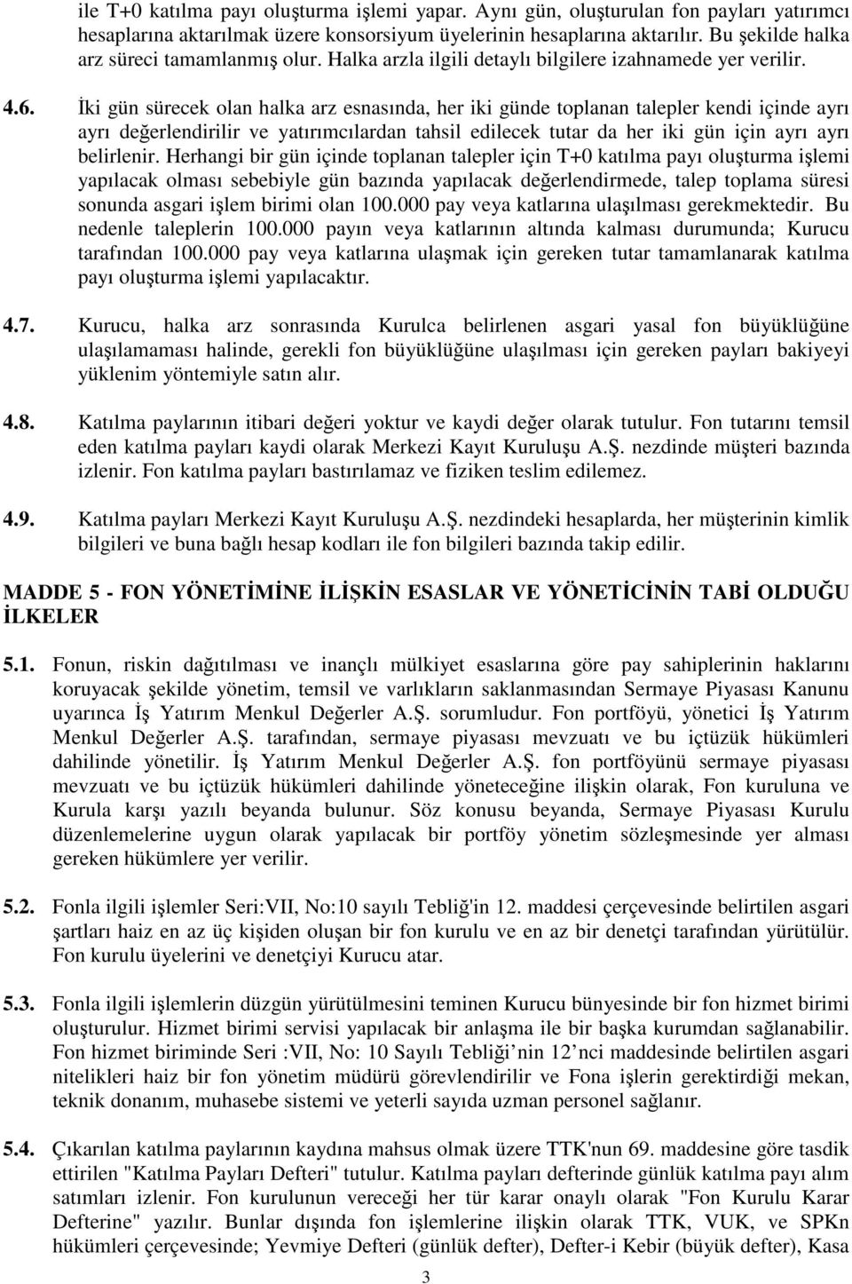 ki gün sürecek olan halka arz esnasında, her iki günde toplanan talepler kendi içinde ayrı ayrı deerlendirilir ve yatırımcılardan tahsil edilecek tutar da her iki gün için ayrı ayrı belirlenir.