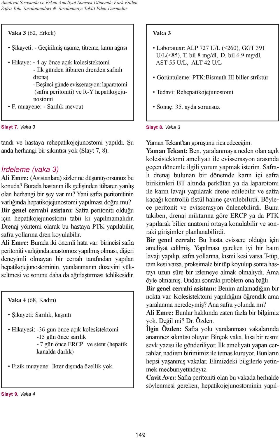 muayene: - Sarýlýk mevcut Vaka 3 Laboratuar: ALP 727 U/L (<260), GGT 391 U/L(<85), T. bil 8 mg/dl, D. bil 6.