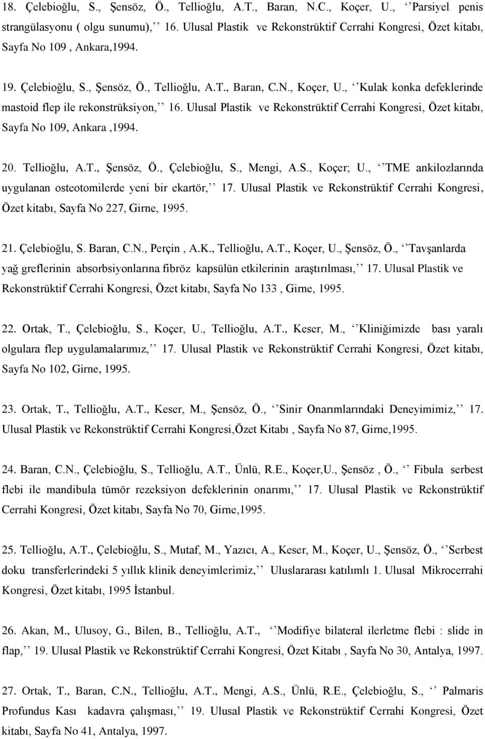 , Kulak konka defeklerinde mastoid flep ile rekonstrüksiyon, 16. Ulusal Plastik ve Rekonstrüktif Cerrahi Kongresi, Özet kitabı, Sayfa No 109, Ankara,1994. 20. Tellioğlu, A.T., Şensöz, Ö.