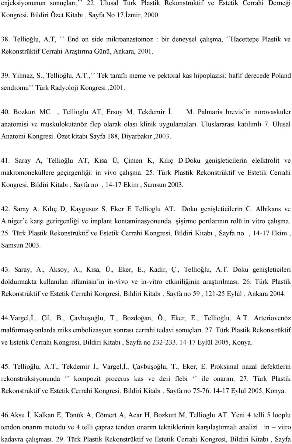 40. Bozkurt MC, Tellioglu AT, Ersoy M, Tekdemir İ. M. Palmaris brevis in nörovasküler anatomisi ve muskulokutanöz flep olarak olası klinik uygulamaları. Uluslararası katılımlı 7.