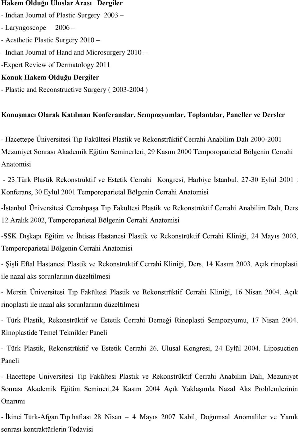 Üniversitesi Tıp Fakültesi Plastik ve Rekonstrüktif Cerrahi Anabilim Dalı 2000-2001 Mezuniyet Sonrası Akademik Eğitim Seminerleri, 29 Kasım 2000 Temporoparietal Bölgenin Cerrahi Anatomisi - 23.