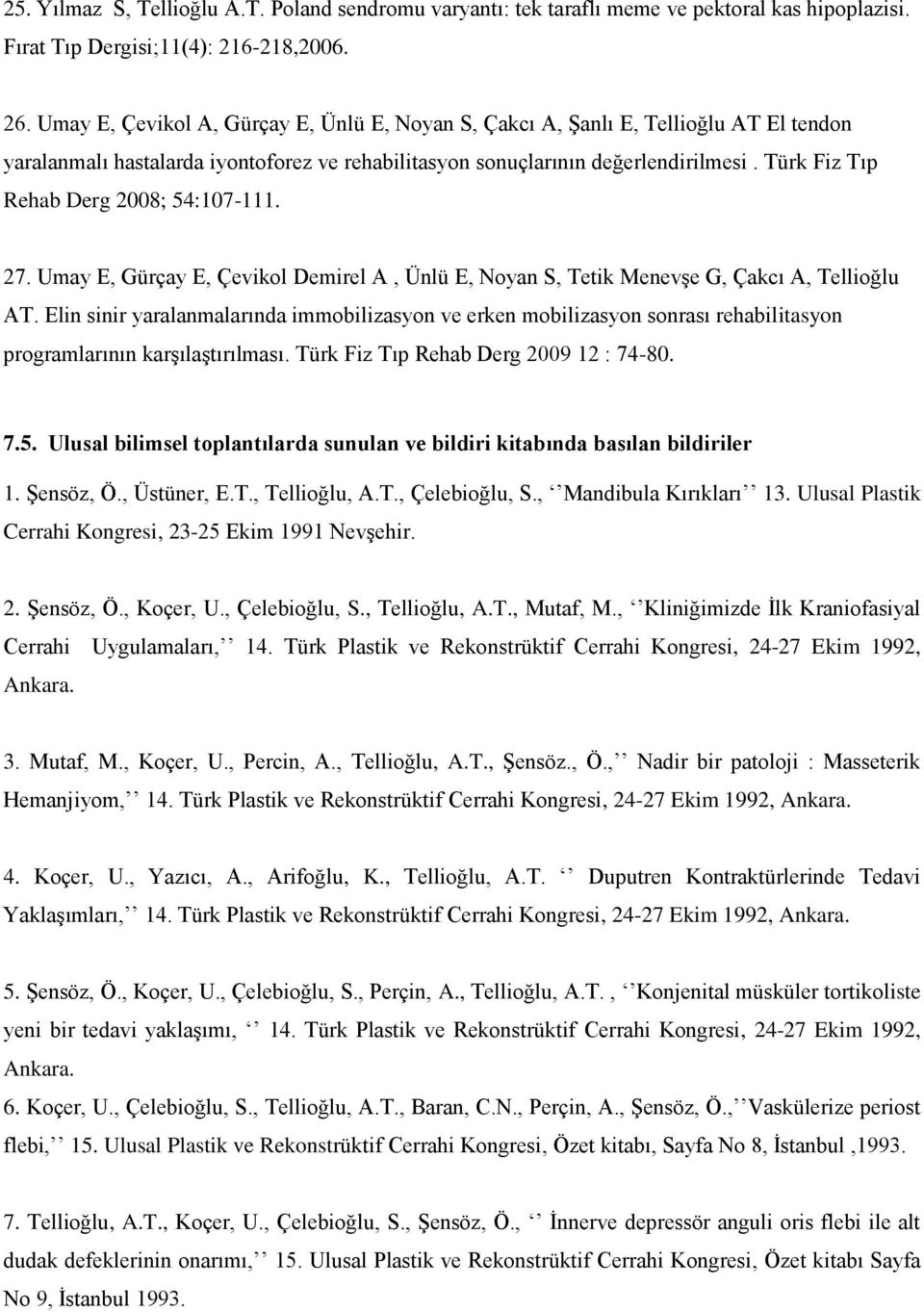 Türk Fiz Tıp Rehab Derg 2008; 54:107-111. 27. Umay E, Gürçay E, Çevikol Demirel A, Ünlü E, Noyan S, Tetik Menevşe G, Çakcı A, Tellioğlu AT.