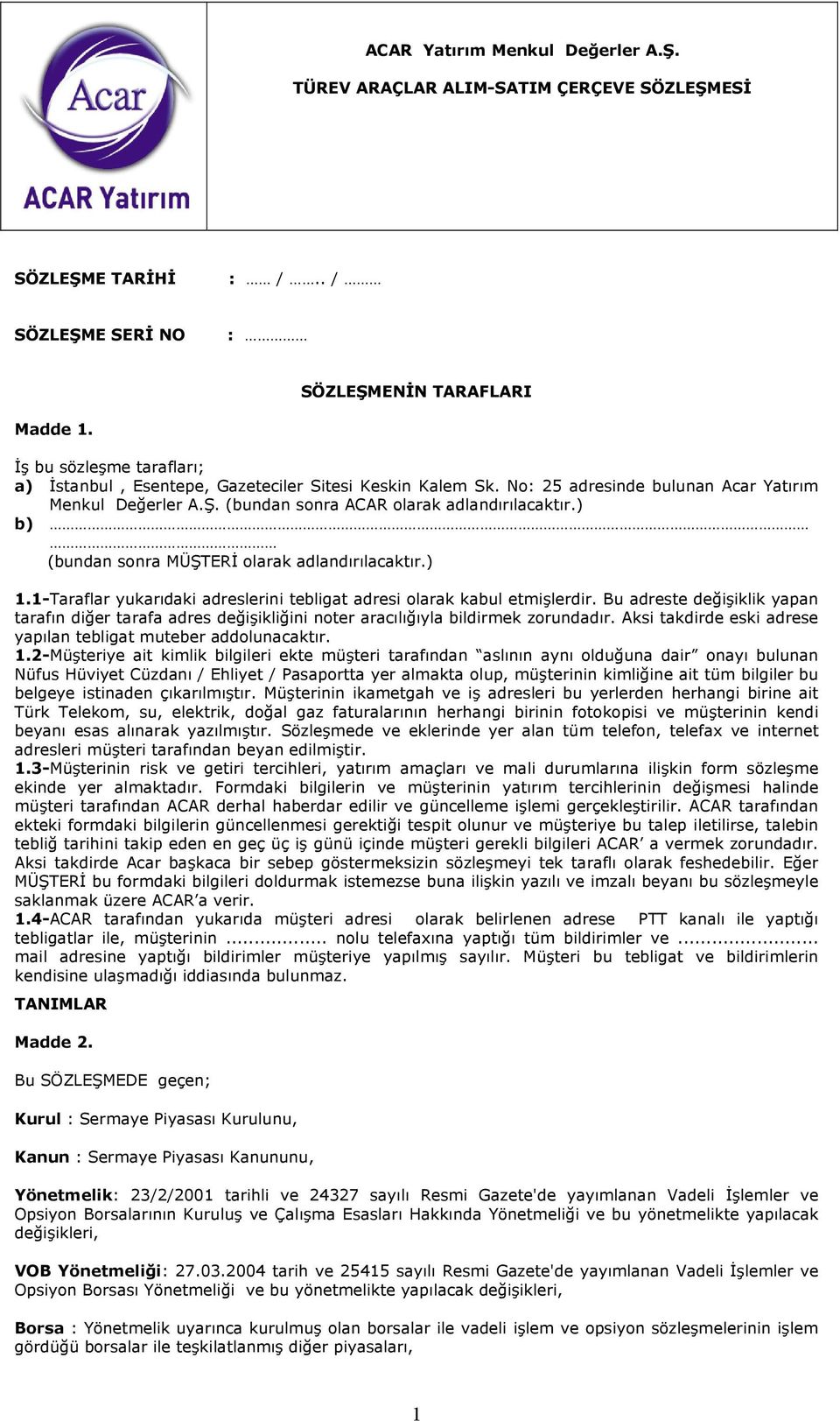 ) b) (bundan sonra MÜŞTERİ olarak adlandırılacaktır.) 1.1-Taraflar yukarıdaki adreslerini tebligat adresi olarak kabul etmişlerdir.