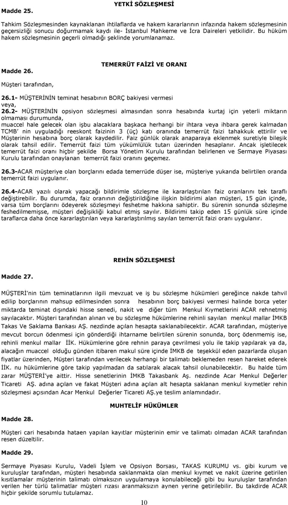 yetkilidir. Bu hüküm hakem sözleşmesinin geçerli olmadığı şeklinde yorumlanamaz. Madde 26. TEMERRÜT FAİZİ VE ORANI Müşteri tarafından, 26.