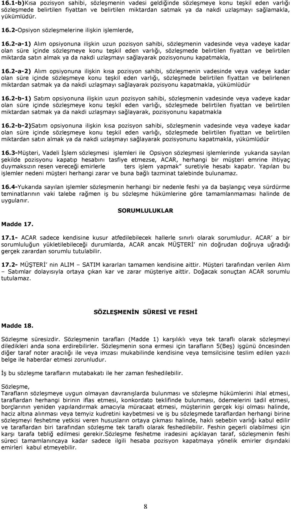 2-a-1) Alım opsiyonuna ilişkin uzun pozisyon sahibi, sözleşmenin vadesinde veya vadeye kadar olan süre içinde sözleşmeye konu teşkil eden varlığı, sözleşmede belirtilen fiyattan ve belirtilen