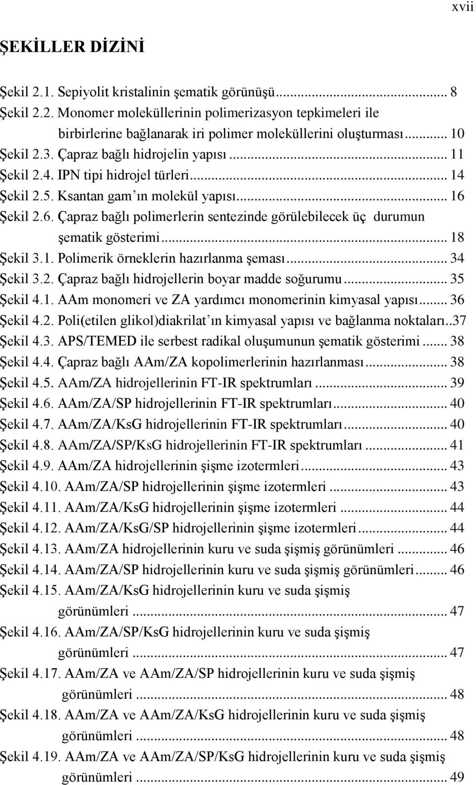 Şekil 2.6. Çapraz bağlı polimerlerin sentezinde görülebilecek üç durumun şematik gösterimi... 18 Şekil 3.1. Polimerik örneklerin hazırlanma şeması... 34 Şekil 3.2. Çapraz bağlı hidrojellerin boyar madde soğurumu.