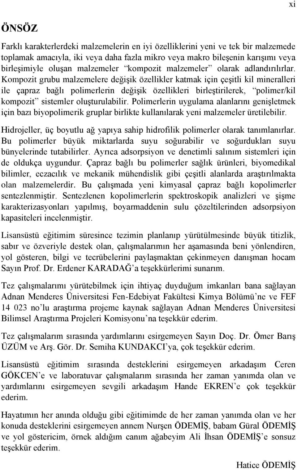 Kompozit grubu malzemelere değişik özellikler katmak için çeşitli kil mineralleri ile çapraz bağlı polimerlerin değişik özellikleri birleştirilerek, polimer/kil kompozit sistemler oluşturulabilir.