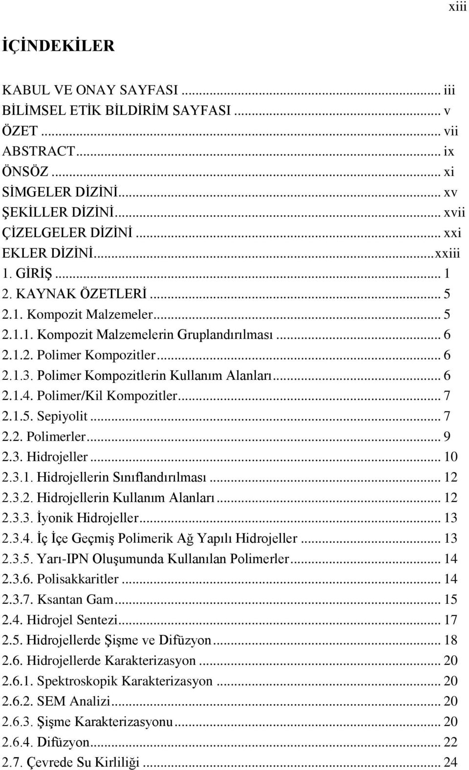 Polimer Kompozitlerin Kullanım Alanları... 6 2.1.4. Polimer/Kil Kompozitler... 7 2.1.5. Sepiyolit... 7 2.2. Polimerler... 9 2.3. Hidrojeller... 10 2.3.1. Hidrojellerin Sınıflandırılması... 12 2.3.2. Hidrojellerin Kullanım Alanları.