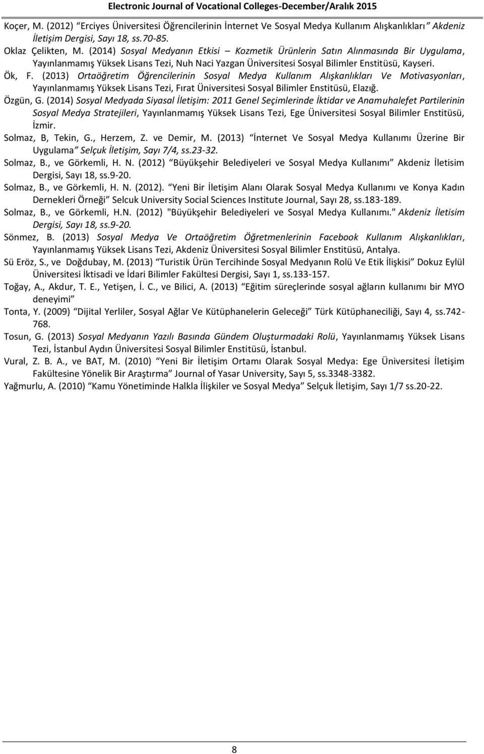 (2013) Ortaöğretim Öğrencilerinin Medya Kullanım Alışkanlıkları Ve Motivasyonları, Yayınlanmamış Yüksek Lisans Tezi, Fırat Üniversitesi Bilimler Enstitüsü, Elazığ. Özgün, G.