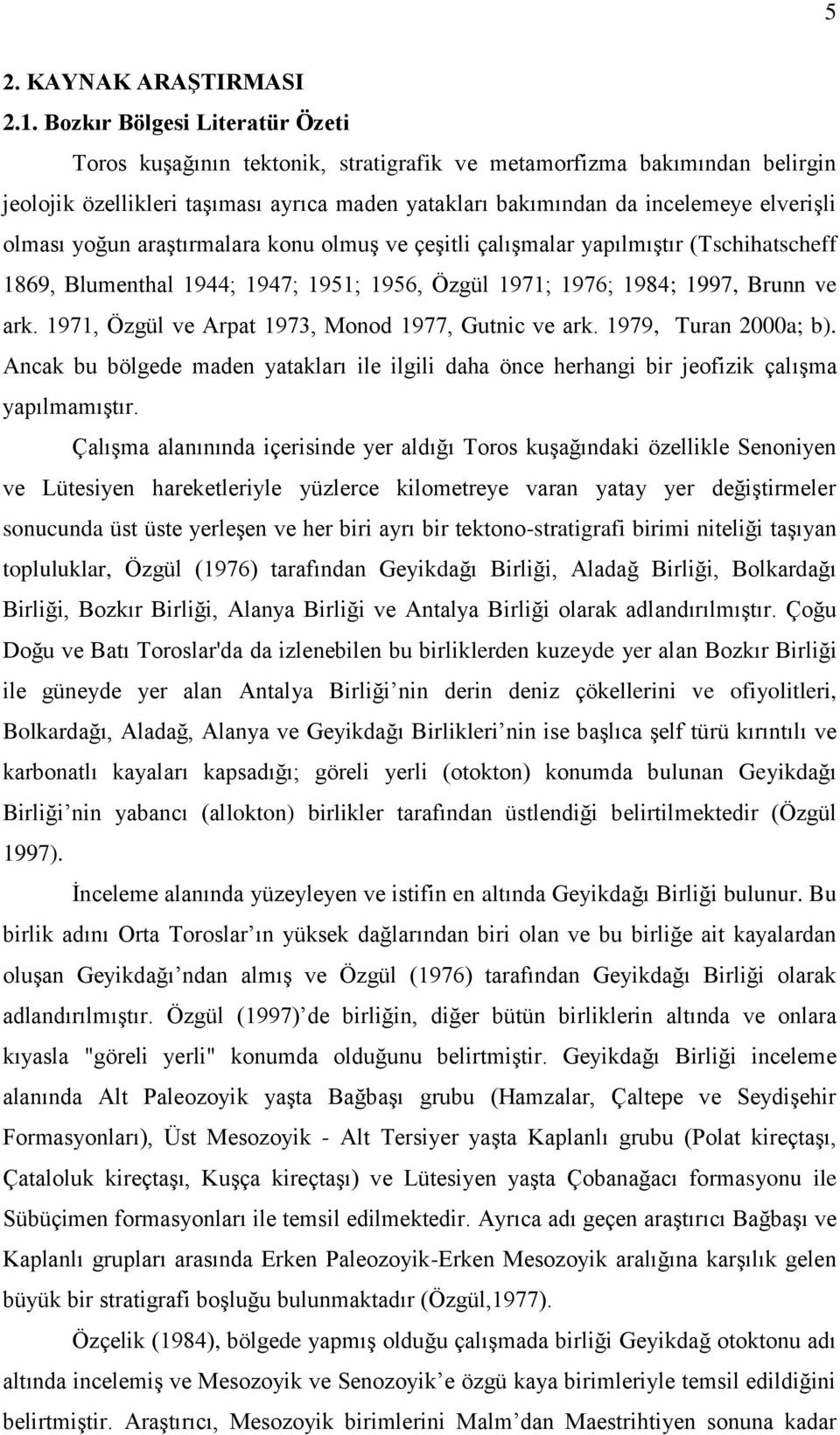 olması yoğun araştırmalara konu olmuş ve çeşitli çalışmalar yapılmıştır (Tschihatscheff 1869, Blumenthal 1944; 1947; 1951; 1956, Özgül 1971; 1976; 1984; 1997, Brunn ve ark.