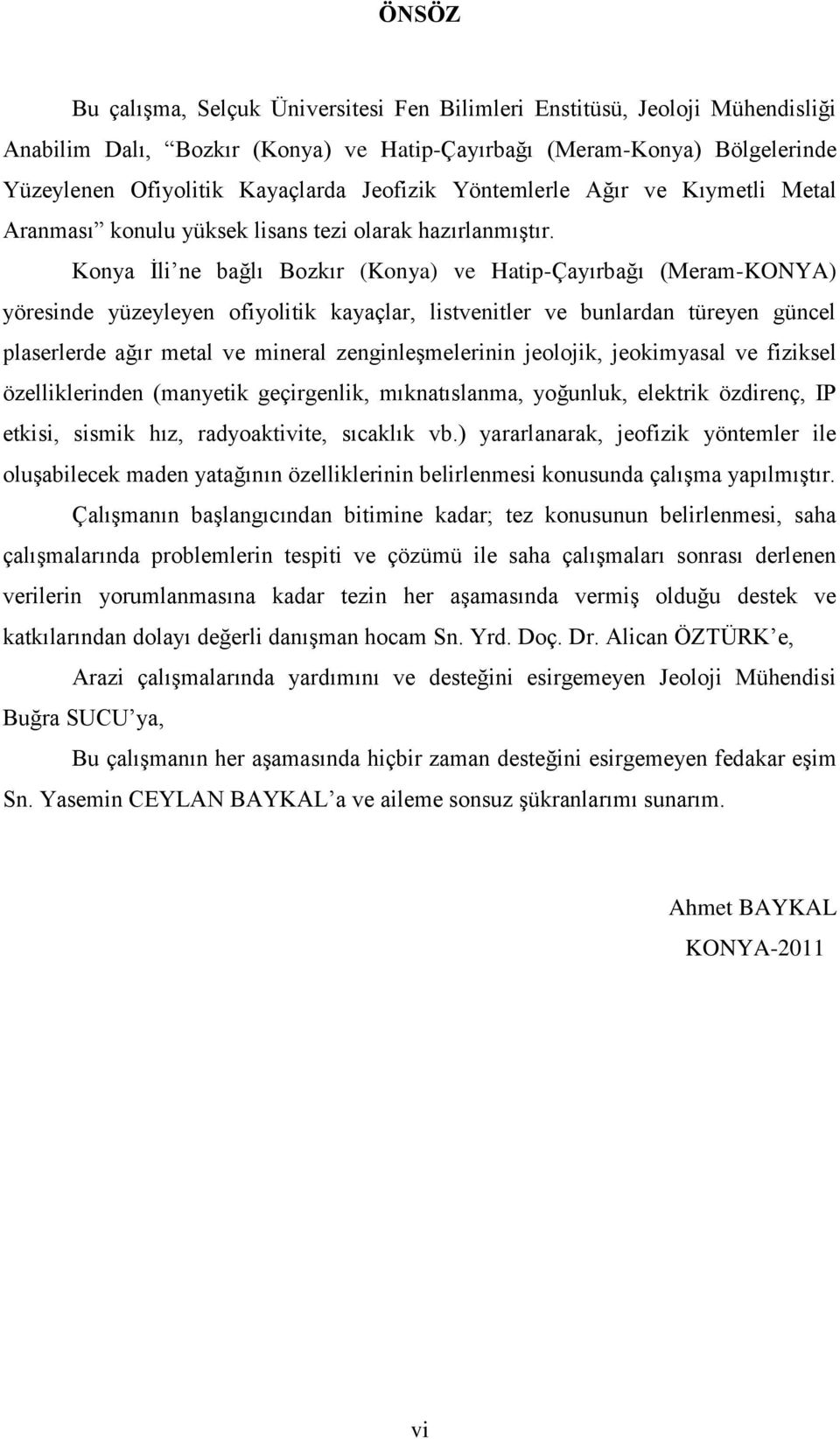 Konya İli ne bağlı Bozkır (Konya) ve Hatip-Çayırbağı (Meram-KONYA) yöresinde yüzeyleyen ofiyolitik kayaçlar, listvenitler ve bunlardan türeyen güncel plaserlerde ağır metal ve mineral