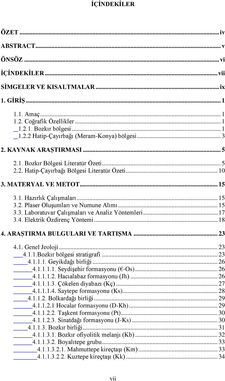 .. 15 3.3. Laboratuvar Çalışmaları ve Analiz Yöntemleri... 17 3.4. Elektrik Özdirenç Yöntemi... 18 4. ARAġTIRMA BULGULARI VE TARTIġMA... 23 4.1. Genel Jeoloji... 23 4.1.1.Bozkır bölgesi stratigrafi.