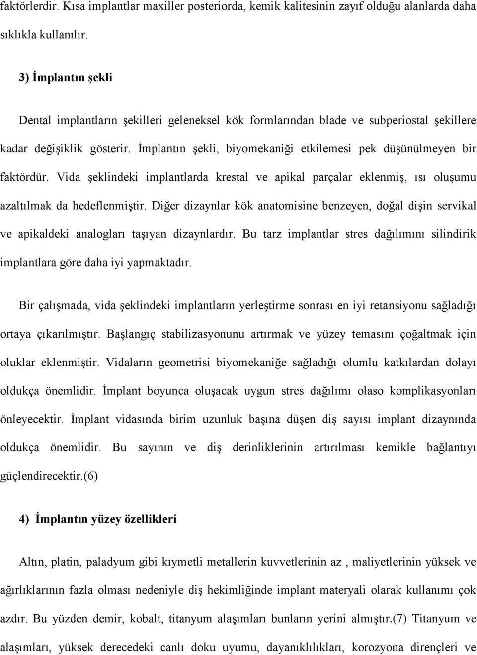 İmplantın şekli, biyomekaniği etkilemesi pek düşünülmeyen bir faktördür. Vida şeklindeki implantlarda krestal ve apikal parçalar eklenmiş, ısı oluşumu azaltılmak da hedeflenmiştir.