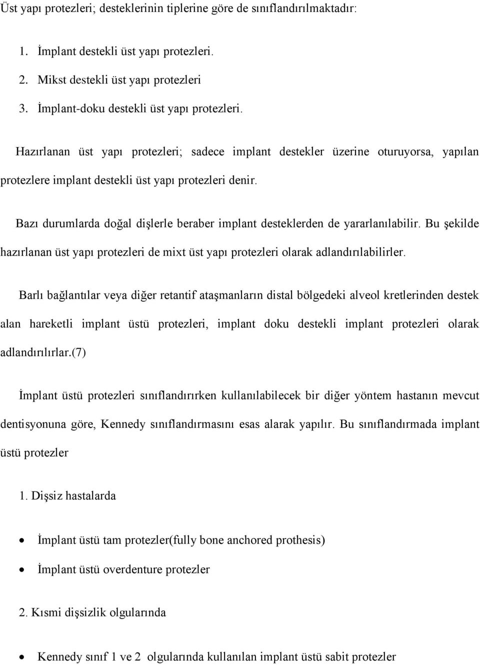 Bazı durumlarda doğal dişlerle beraber implant desteklerden de yararlanılabilir. Bu şekilde hazırlanan üst yapı protezleri de mixt üst yapı protezleri olarak adlandırılabilirler.